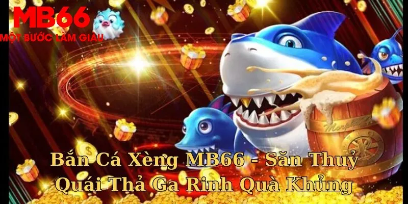 Bắn Cá Xèng MB66 - Săn Thuỷ Quái Thả Ga Rinh Quà Khủng